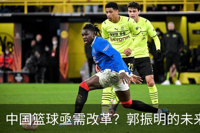 中国篮球亟需改革？郭振明的未来似乎堪忧
