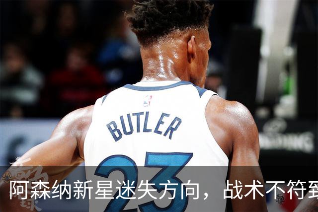 阿森纳新星迷失方向，战术不符致表现低迷